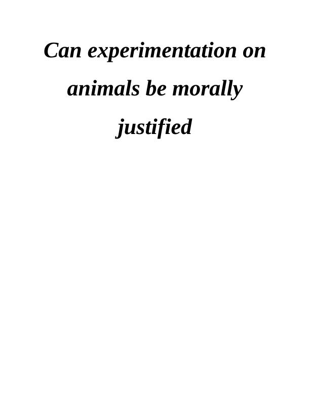 Can Animal Experimentation Be Morally Justified? - Desklib