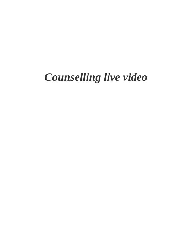 Counselling Live Video: Reflection on Therapeutic Relationship, Micro Skills and Egan Skilled Helper Model_1