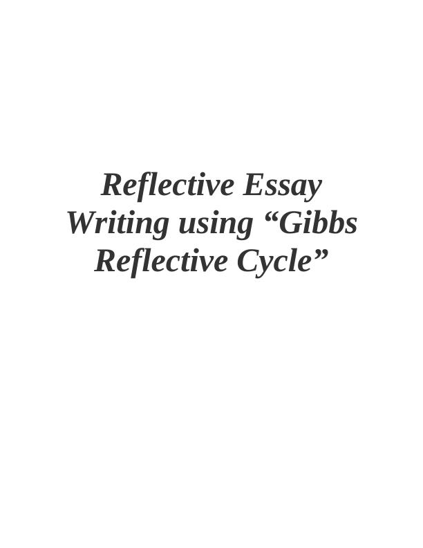 Reflective Essay Writing Using Gibbs Reflective Cycle | Desklib