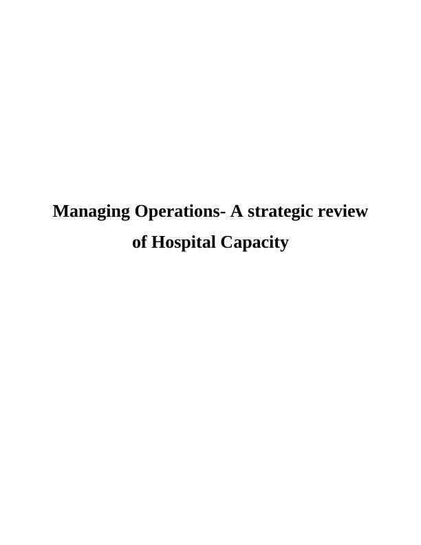 Managing Operations- A strategic review of Hospital Capacity | Desklib