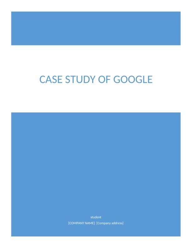 Case Study of Google Student [Company name] [Company address] Case Study of Google_1