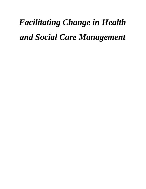 Facilitating Change in Health and Social Care Management Assignment (Doc)_1