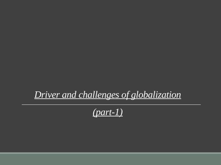 Driver and challenges of globalization (part-1)_1