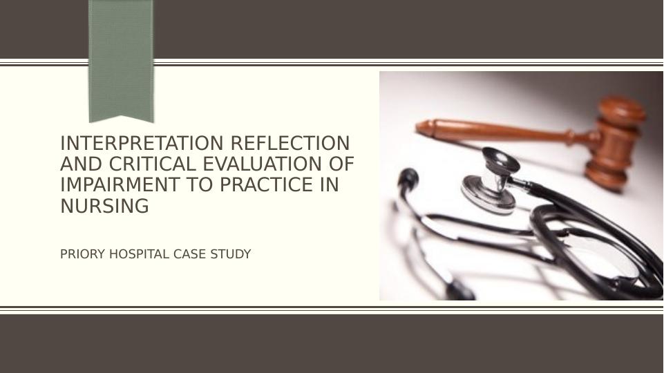 Interpretation Reflection and Critical Evaluation of Impairment to Practice in Nursing - Priory Hospital Case Study_1