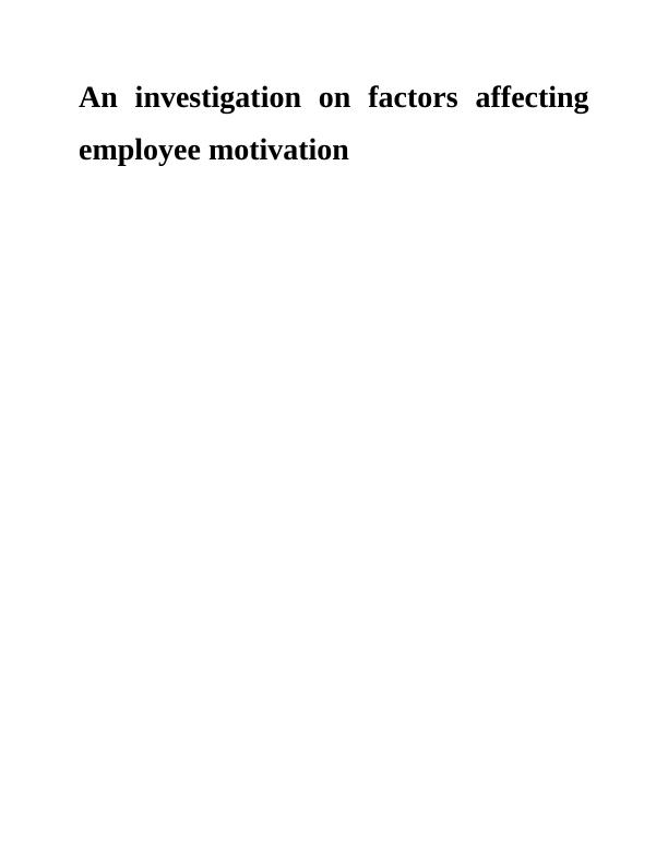 Factors Affecting Employee Motivation EXECUTIVE SUMMARY: An Investigation on Factors Affecting Employee Motivation_1