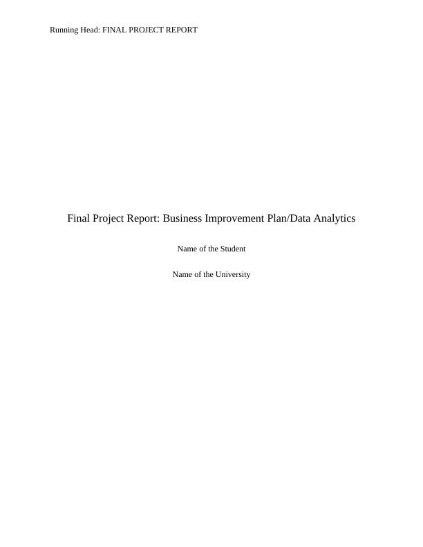 FINAL PROJECT REPORT 56 Running Head: Business Improvement Plan/Data Analytics_1