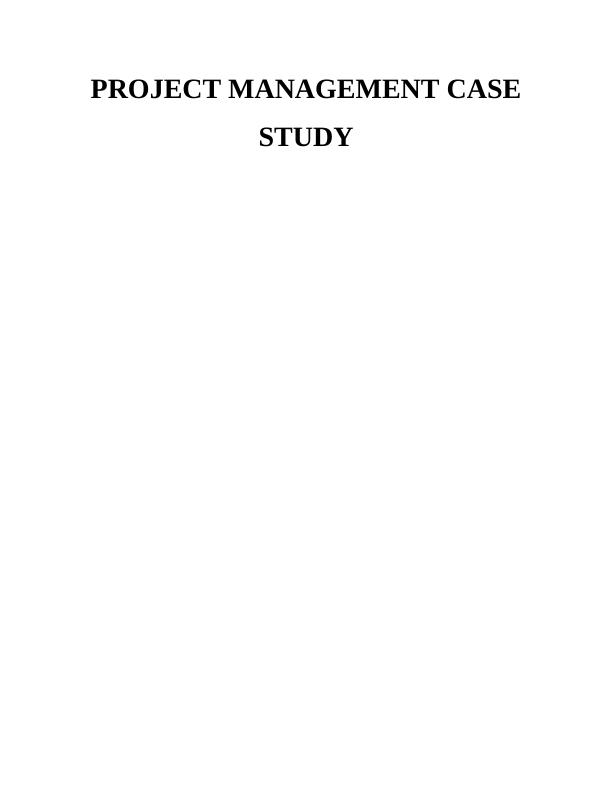 Project Management Case Study TABLE OF CONTENTS_1