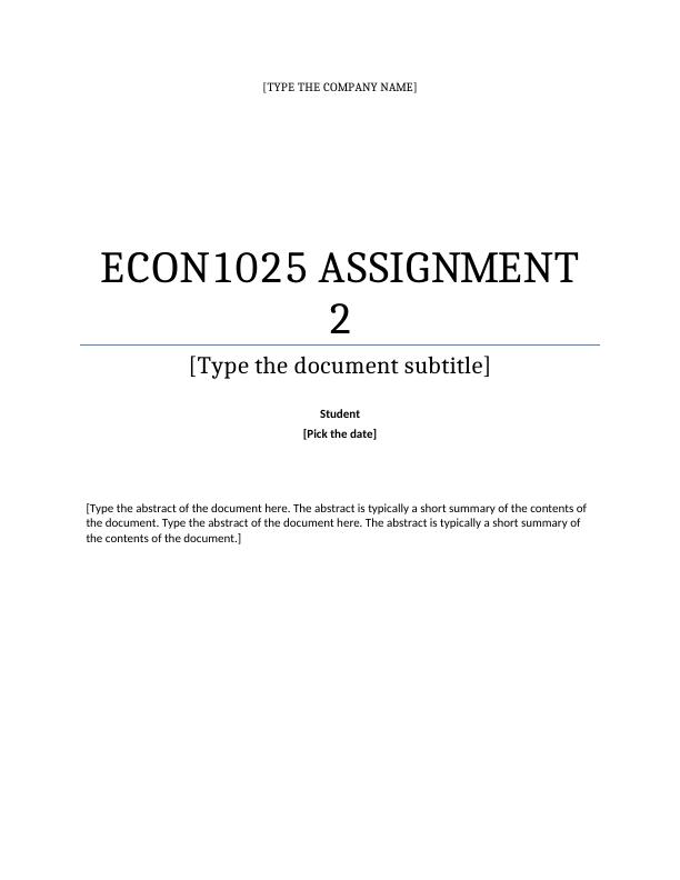 ECON1025 ASSIGNMENT 2 [Type the company name] ECON1025 ASSIGNMENT 2 [Type the document subtitle] ECON1025 ASSIGNMENT 2 [Type the company name] ECON1025 ASSIGNMENT 2 [Type the document title] ECON1025_1