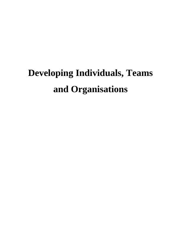 (Doc) Developing Individuals, Teams and Organisations_1