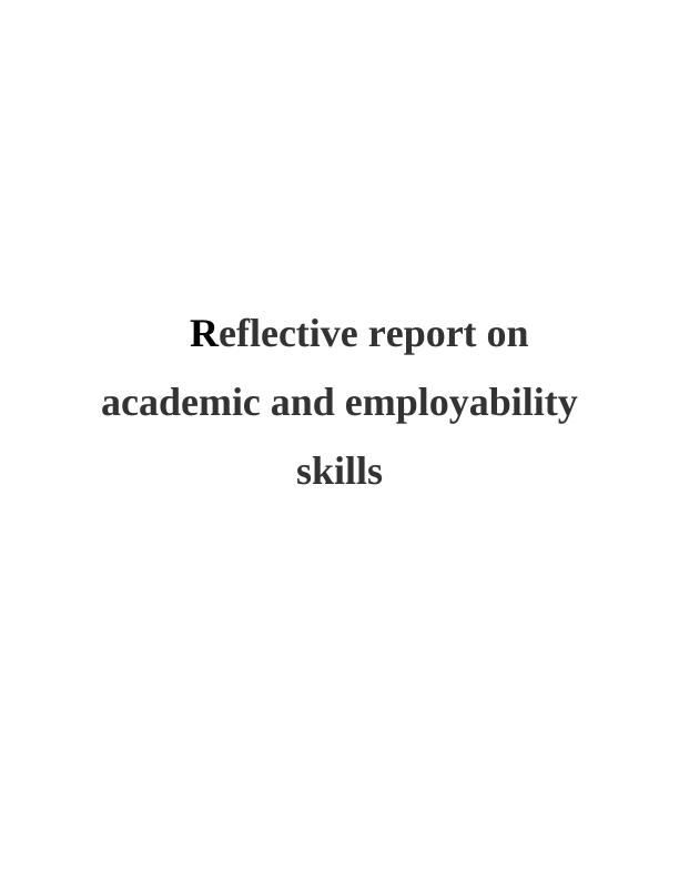 Reflective Report on Academic and Employability Skills TABLE OF CONTENTS INTRODUCTION 3 MAIN BODY3 Gibbs Model_1