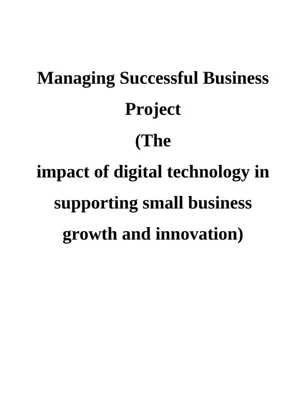 Managing Successful Business Project (The impact of digital technology in supporting small business growth and innovation)_1