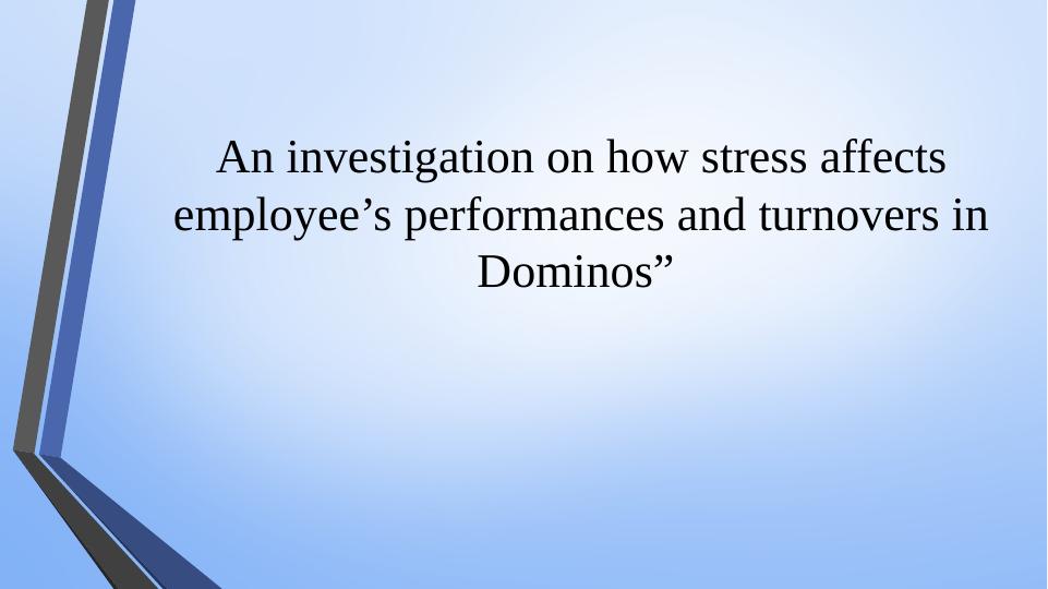 Investigation on How Stress Affects Employee's Performances and Turnovers in Dominos_1