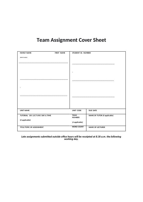 Team Assignment Cover Sheet |FAMILY NAME FIRST NAME |STUDENT ID. NUMBER |TUTORIAL OR LECTURE DAY & TIME |TEAM|NAME OF TUTOR_1