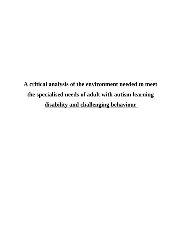 A critical analysis of the environment needed to meet the specialised needs of adult with autism learning disability and challenging behaviour_1