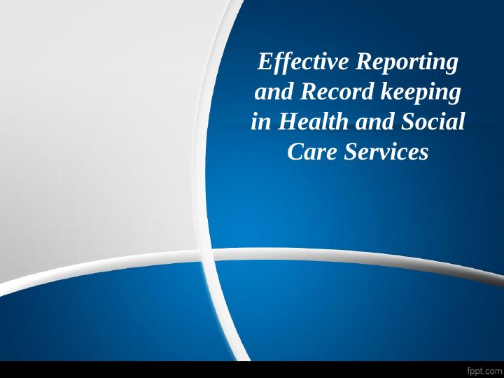 Effective Reporting and Record keeping in Health and Social Care Services_1