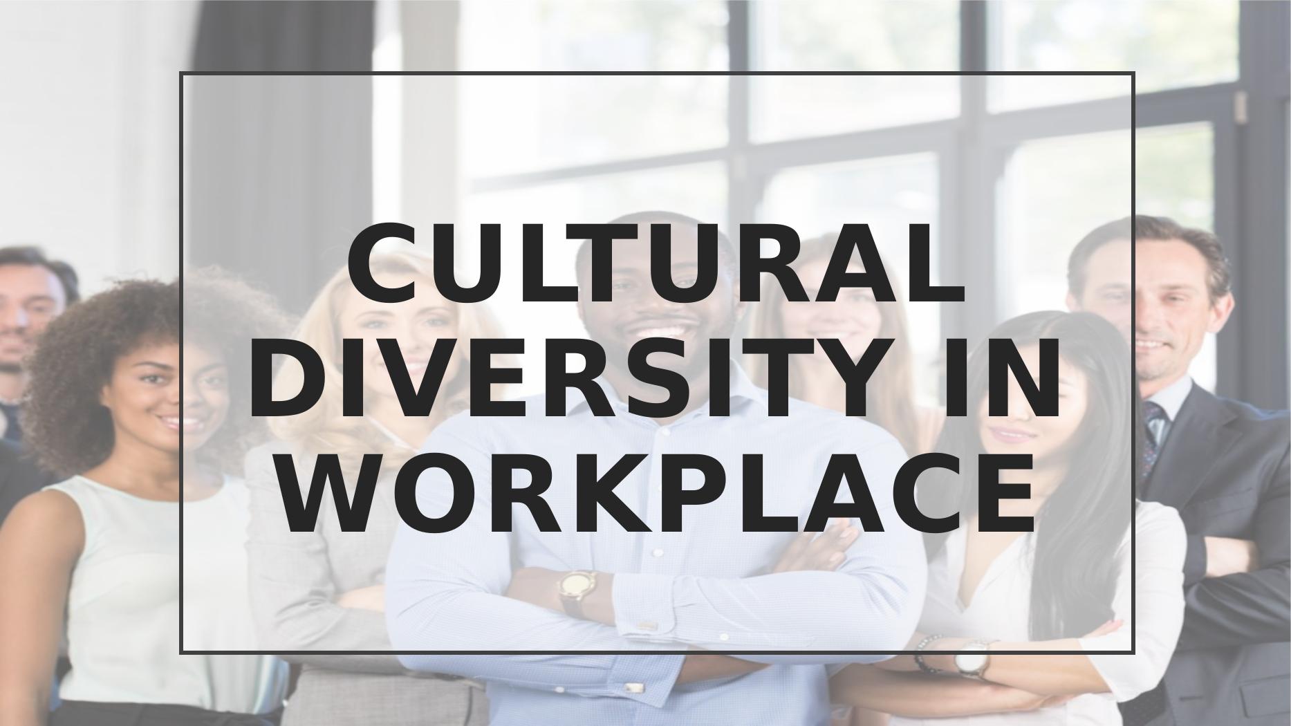 CULTURAL DIVERSITY IN WORKPLACE.