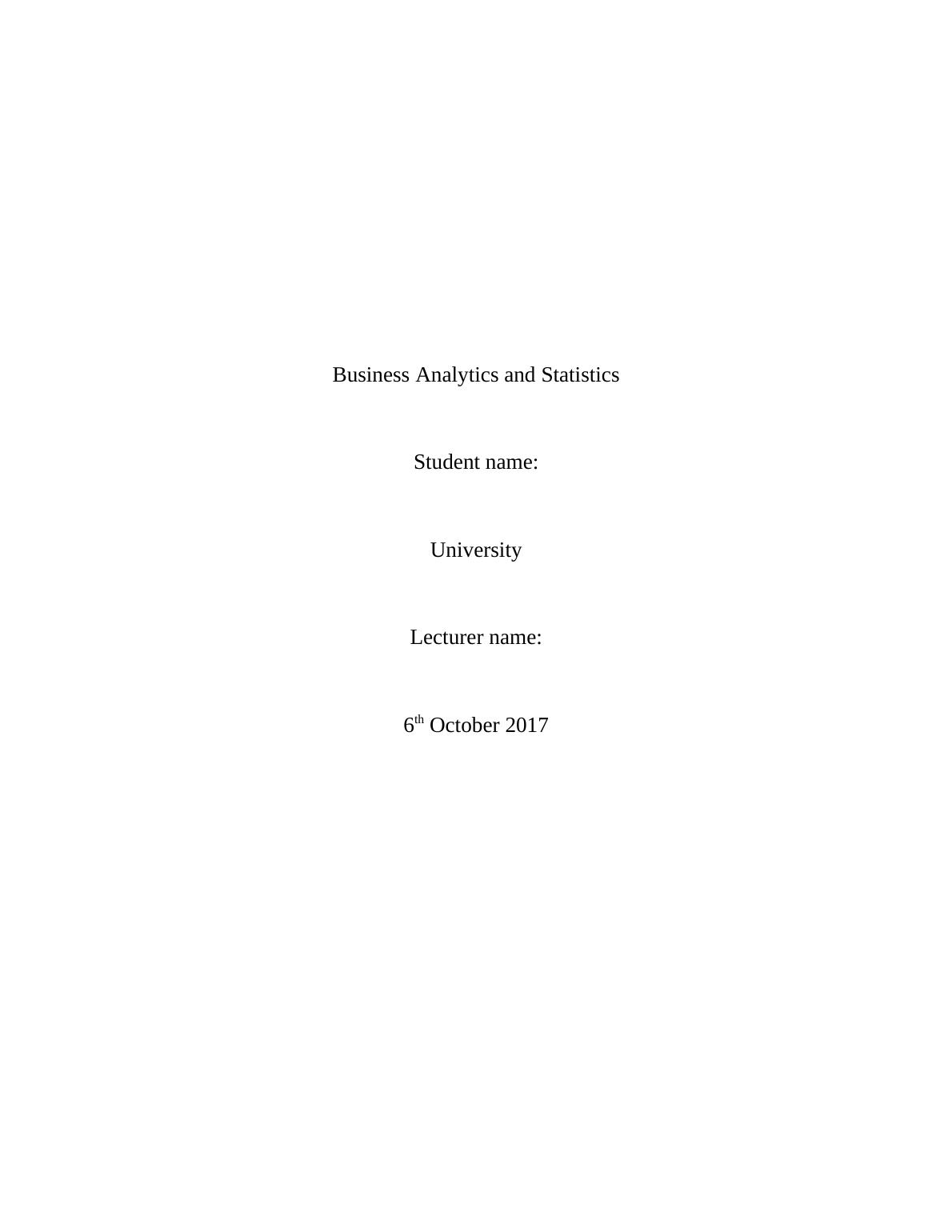 Business Analytics and Statistics Student Name: 6th October 2017 Introduction 3 Problem Definition 3 Analysis and Findings_1