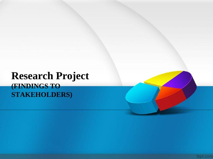 Research Project (FINDINGS TO STAKEHOLDERS)._1
