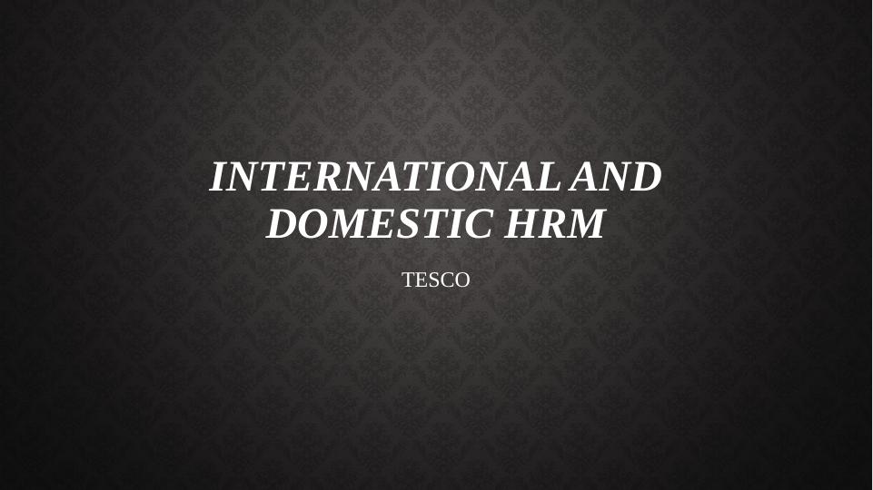 International and Domestic HRM - Tesco_1