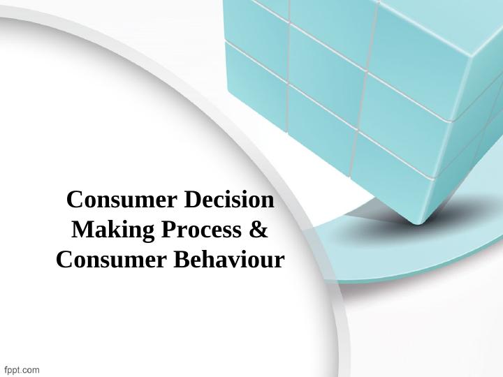 Consumer Decision Making Process & Consumer Behaviour_1