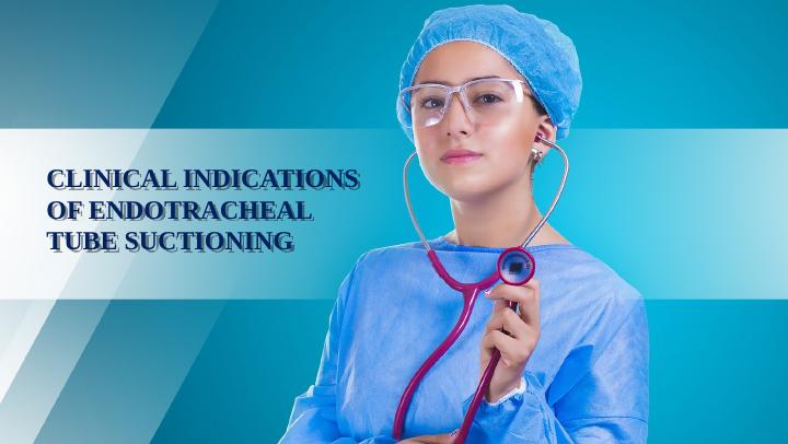 CLINICAL INDICATIONS OF ENDOTRACHEAL TUBE SUCTIONING.