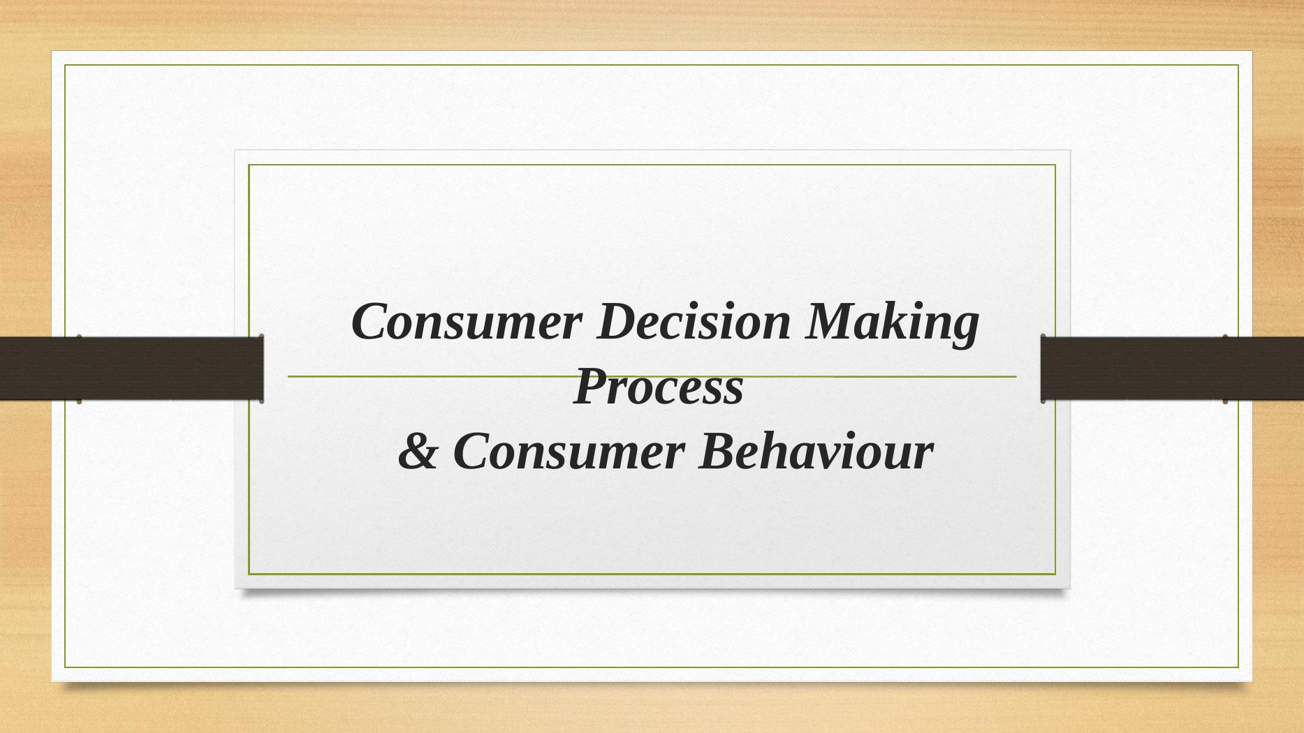 Consumer Decision Making Process And Consumer Behaviour