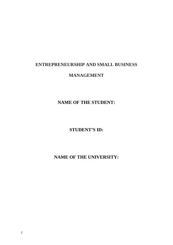 ENTREPRENEURSHIP AND SMALL BUSINESS MANAGEMENT NAME OF THE STUDENT: STUDENT'S ID: NAME OF THE UNIVERSITY_1