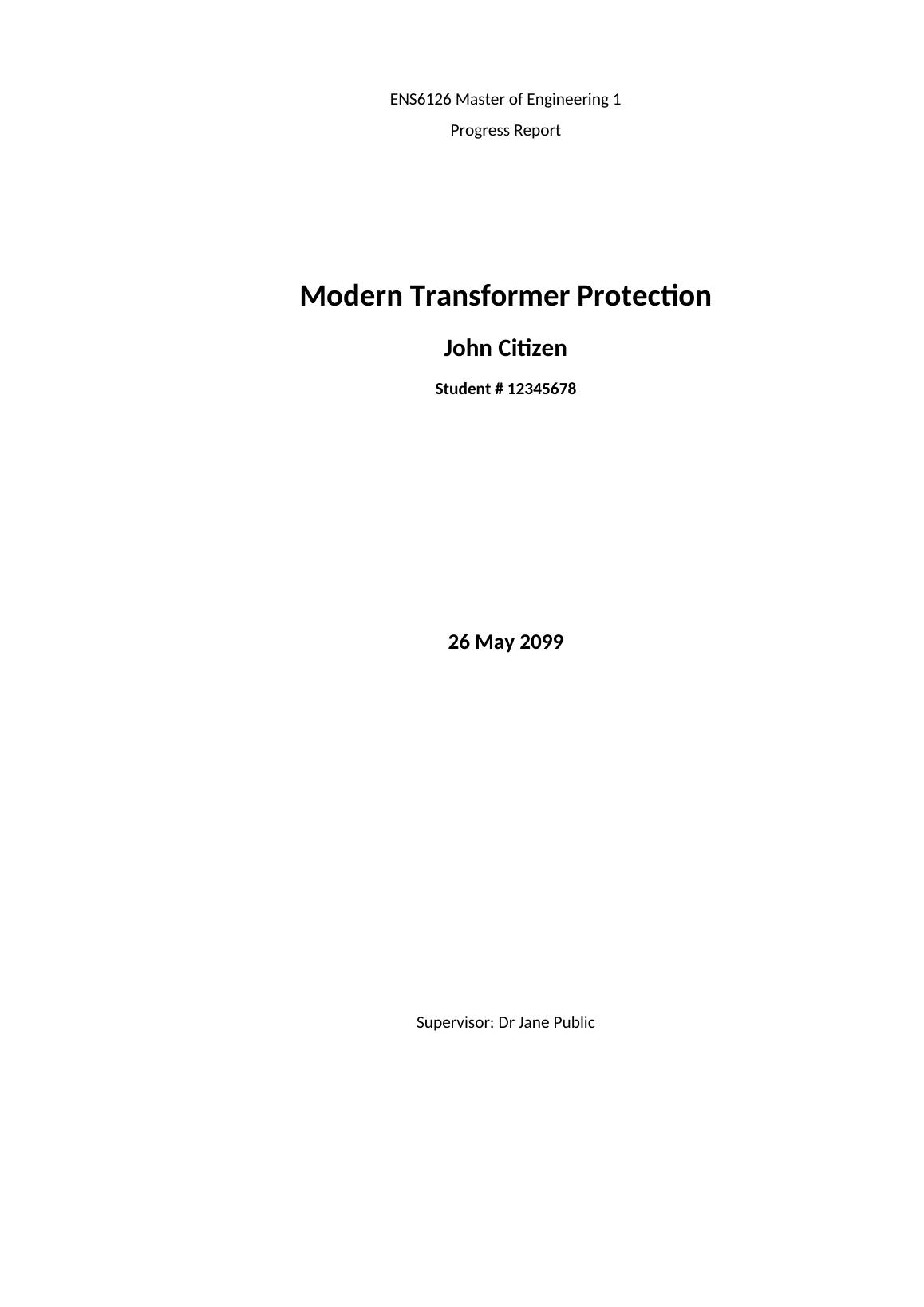 Progress Report Modern Transformer Protection John Citizen Student # 12345678 26 May 2099 Supervisor: Dr Jane Public_1