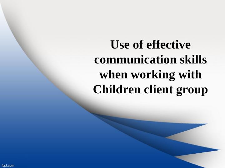 Topic : Report on the use of effective communication skills when working with a chosen target group_1