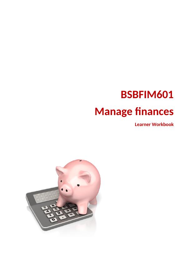 BSBFIM601 Manage Finances Learner Workbook_1