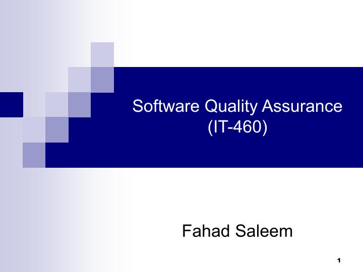 Introduction to Software Quality Assurance (IT-460) Fahad Saleem 1 Introduction - 2_1