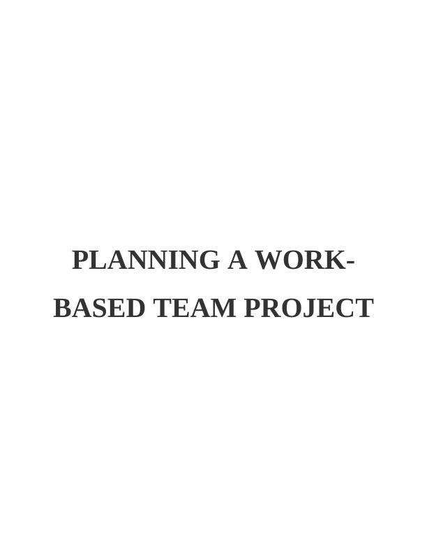 TASK 1: PROJECT PLANNING A WORK-BASED TEAM PROJECT_1