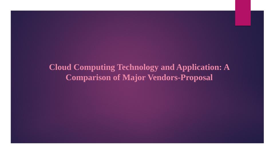 Cloud Computing Technology and Application: A Comparison of Major Vendors-Proposal_1