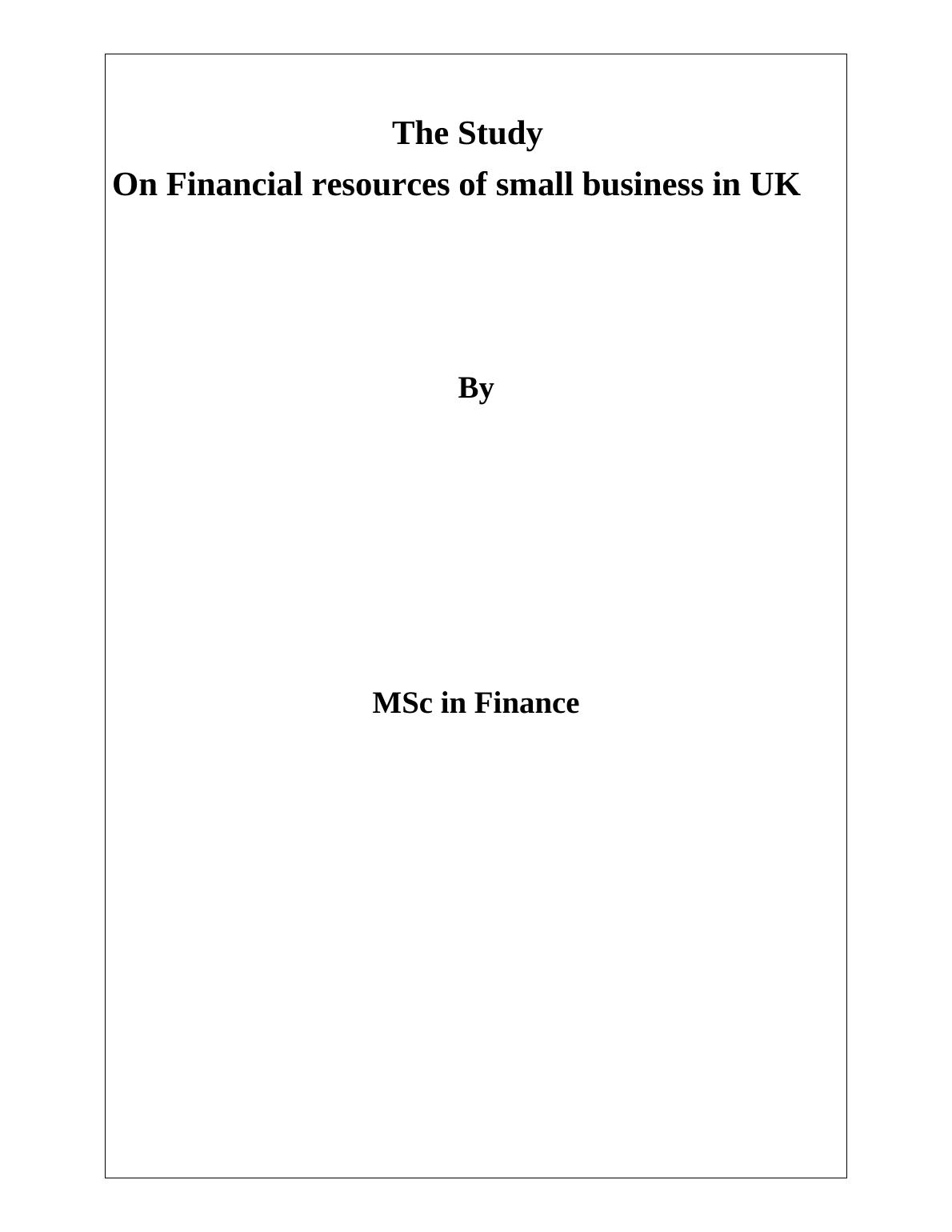 Study On Financial Resources of Small Business in UK By MSc in Finance The Study On Financial Resources of Small Business in UK_1