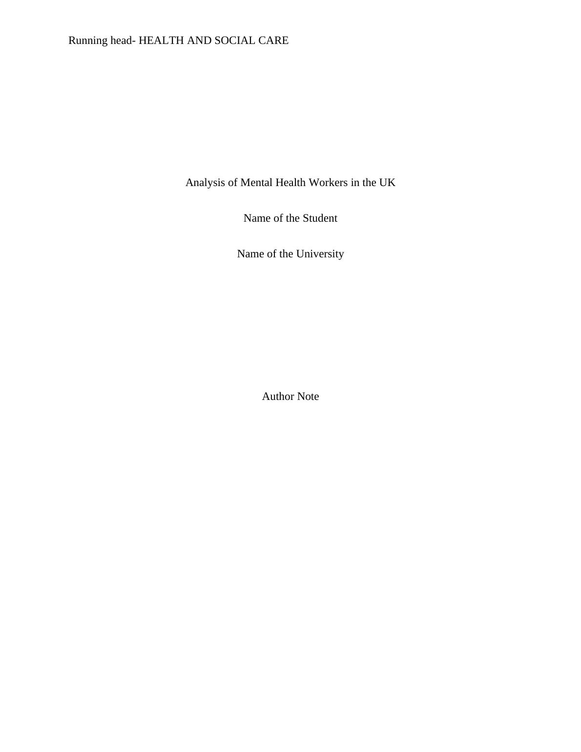 HEALTH AND SOCIAL CARE 4 Running head- HEALTH AND SOCIAL CARE Analysis of Mental Health Workers in the UK Name of the University Author Name_1