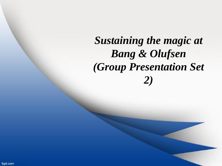 Sustaining the magic at Bang & Olufsen (Group Presentation Set 2)_1