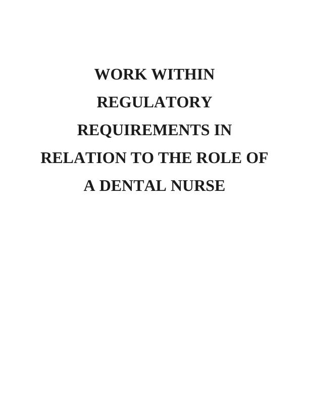 WORK WITHIN REGULATORY REQUIREMENTS IN RELATION TO THE ROLE OF A DENTAL NURSE Task 11_1
