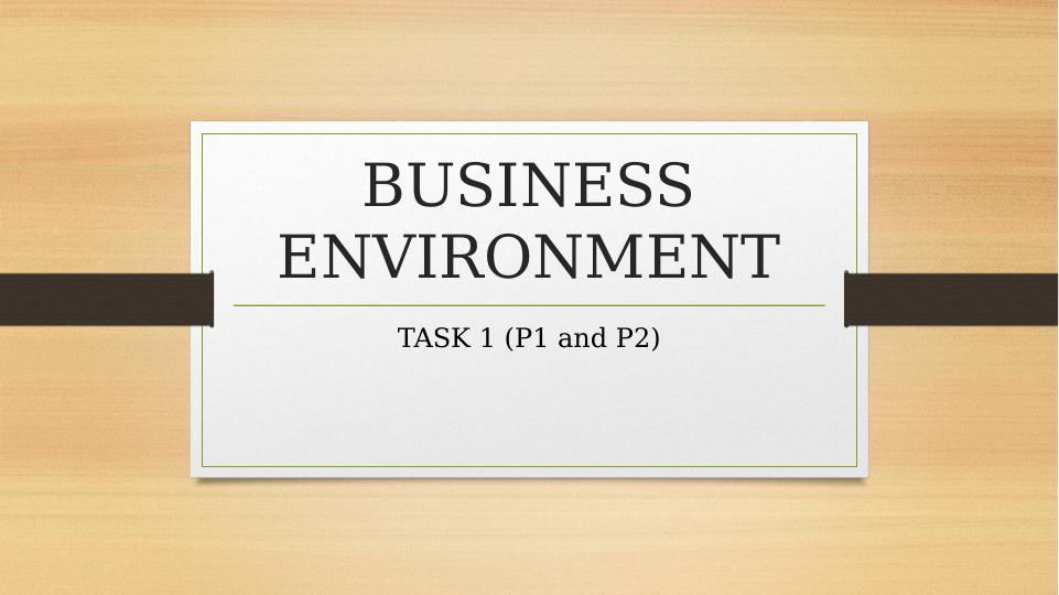 BUSINESS ENVIRONMENT TASK 1 (P1 and P2)._1