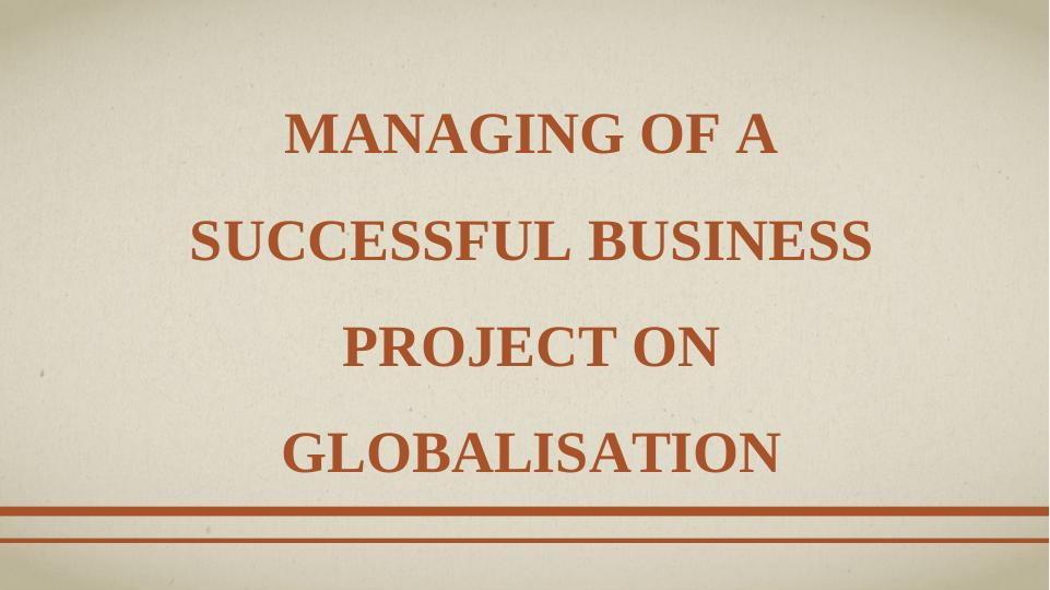 Managing of a Successful Business Project on Globalisation_1