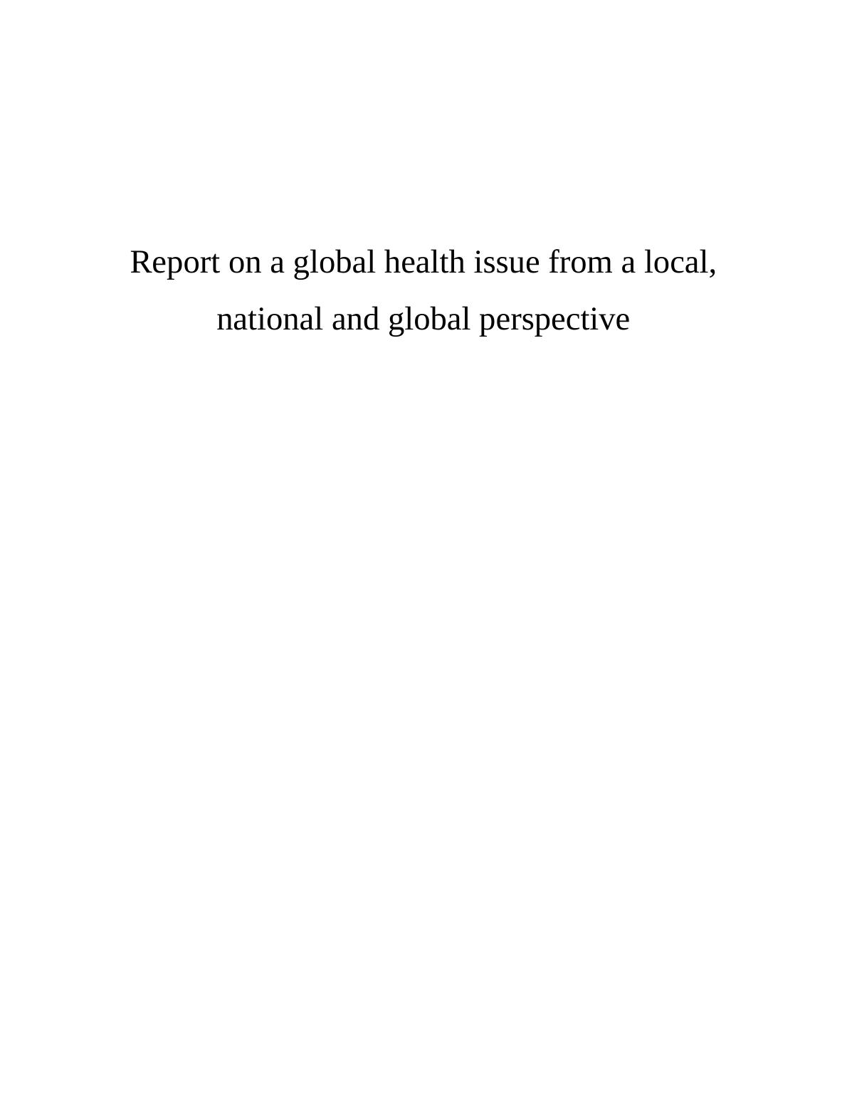 Report on a global health issue from a local, national and global