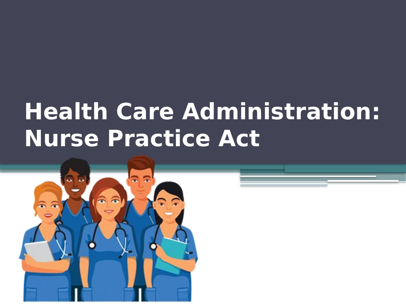 Health Care Administration Nurse Practice Act.