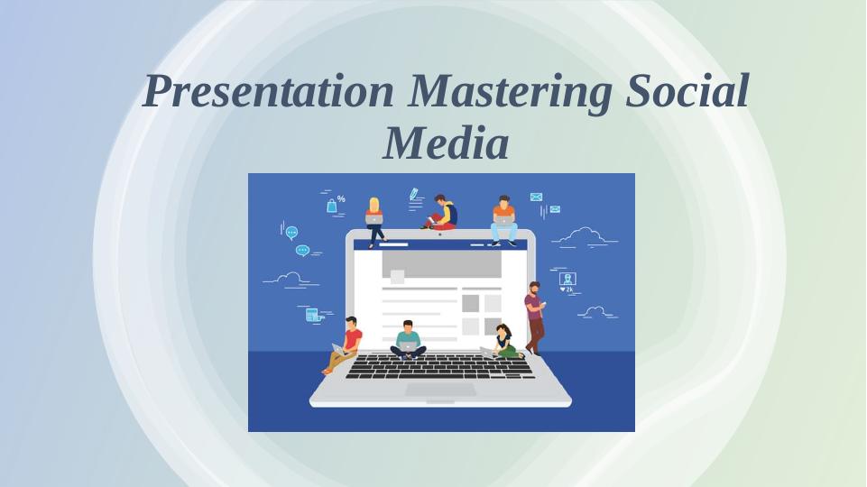 Mastering Social Media: A Presentation_1