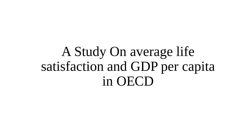A Study Onaverage Life Satisfaction and GDP per Capita in OECD 2022_1