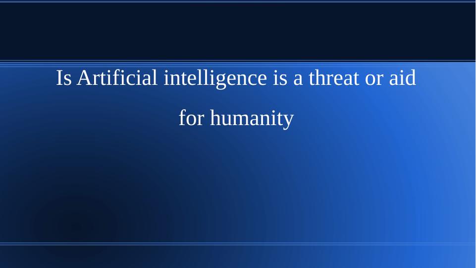 Is Artificial Intelligence a Threat or Aid for Humanity?_1