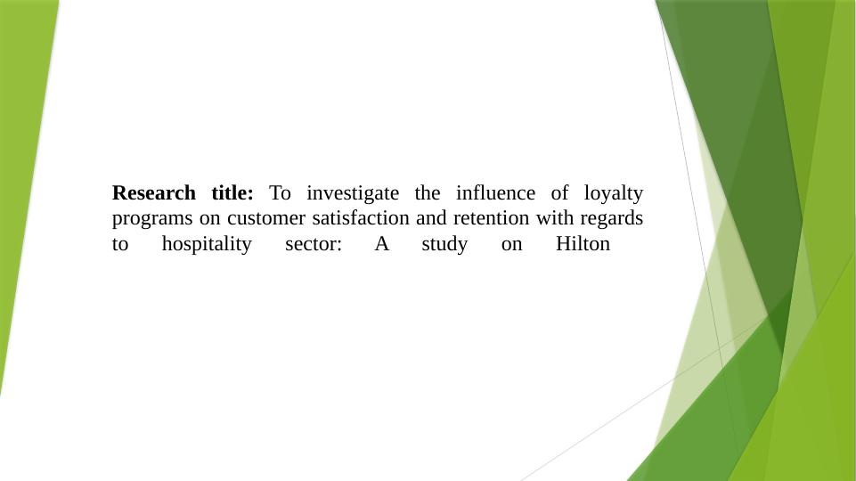Influence of Loyalty Programs on Customer Satisfaction and Retention in the Hospitality Sector: A Study on Hilton_1