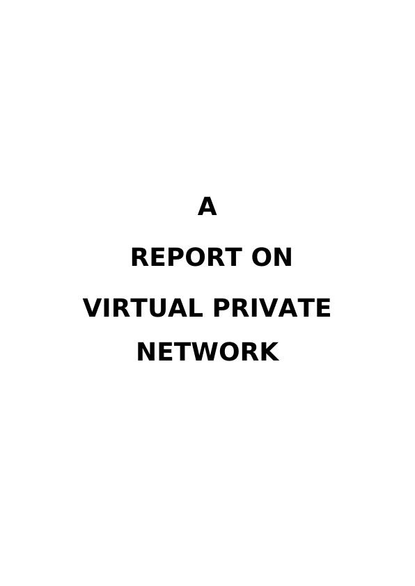 A REPORT ON VIRTUAL PRIVATE NETWORK_1
