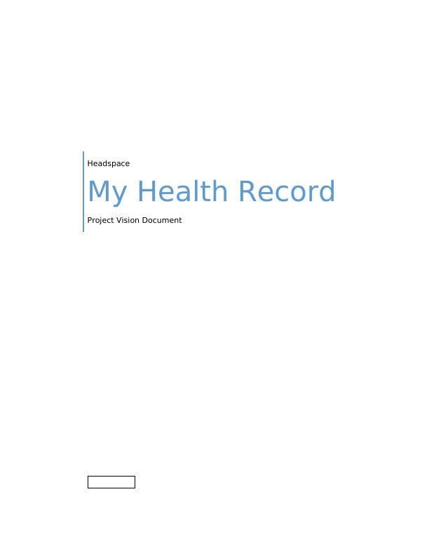 My Health Record Headspace My Health Record Project Vision Document 8/11/2017 Introduction 3 My Health Record - Project Vision 3 Solution 4 Capabilities of My Health Record Headspace My Health Record_1