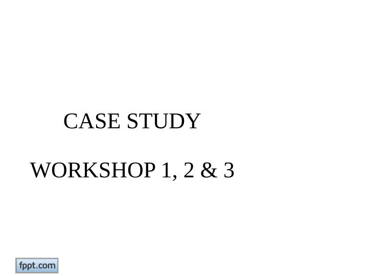 Case Study: Workshop 1, 2 & 3_1