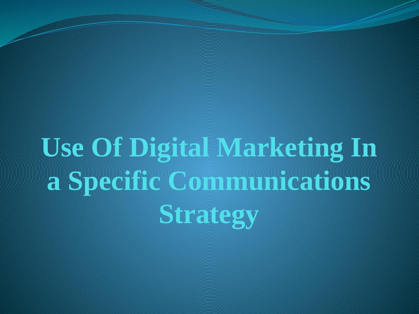 Use Of Digital Marketing In a Specific Communications Strategy_1
