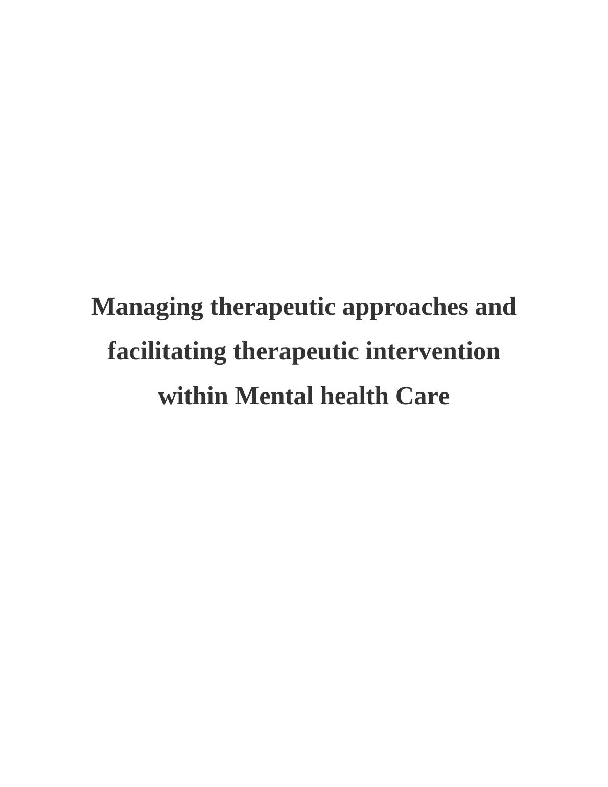Managing Therapeutic Approaches and Facilitating Therapeutic Intervention within Mental Health Care_1